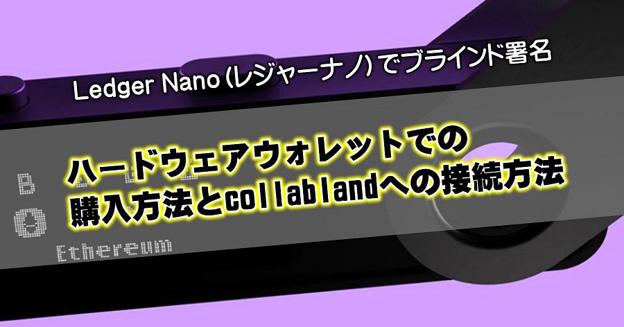 Ledger Nanoでブラインド署名　ハードウェアウォレットでの購入方法とcollablandへの接続方法